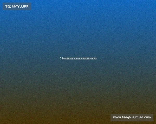 CBA各队新赛季阵容大调整 哪支球队能脱颖而出冲击总冠军